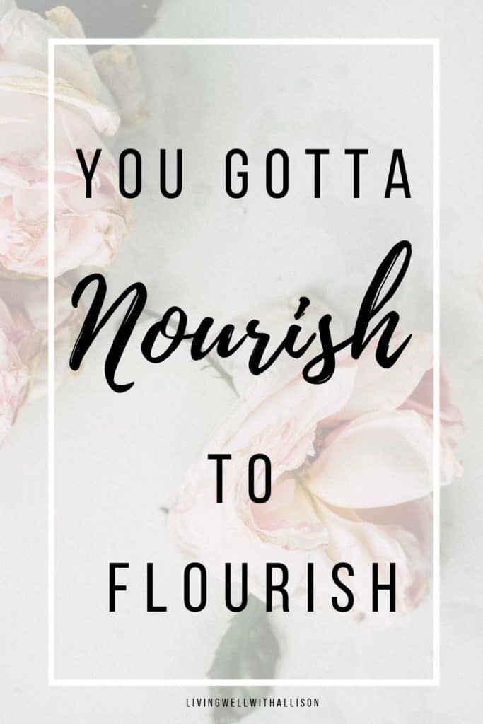 You gotta nourish to flourish.